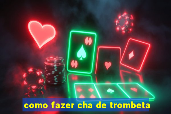 como fazer cha de trombeta